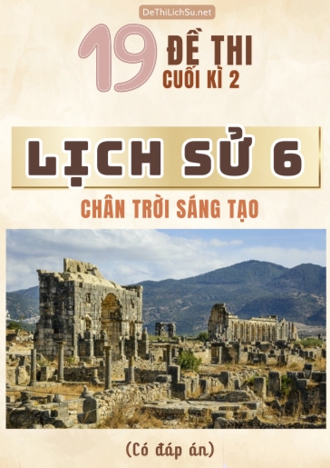 Bộ 19 Đề thi cuối Kì 2 Lịch sử Lớp 6 sách Chân Trời Sáng Tạo (Có đáp án)