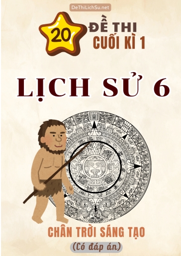 Bộ 20 Đề thi cuối Kì 1 Lịch sử Lớp 6 sách Chân Trời Sáng Tạo (Có đáp án)