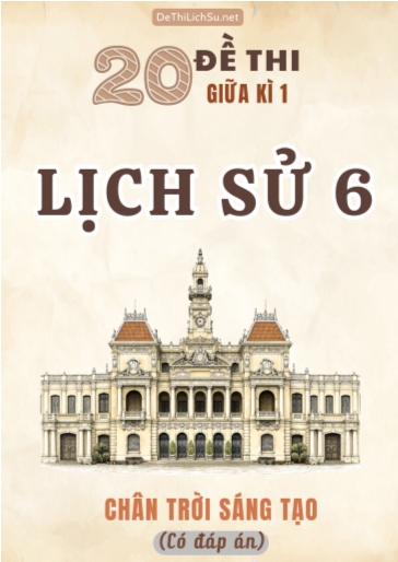 Bộ 20 Đề thi giữa Kì 1 Lịch sử Lớp 6 sách Chân Trời Sáng Tạo (Có đáp án)