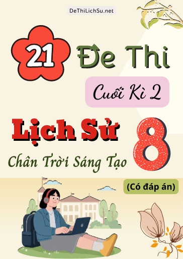 Bộ 21 Đề thi cuối Kì 2 Lịch sử Lớp 8 sách Chân Trời Sáng Tạo (Có đáp án)
