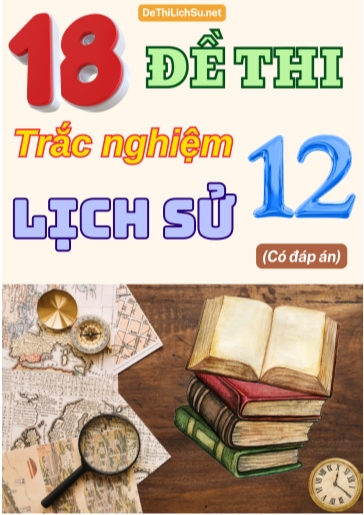 Bộ 18 Đề thi Trắc nghiệm Lịch sử 12 (Có đáp án)