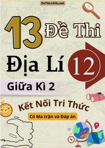 Bộ 13 Đề thi Địa lí 12 giữa kì 2 Kết nối tri thức (Có Ma trận và Đáp án)