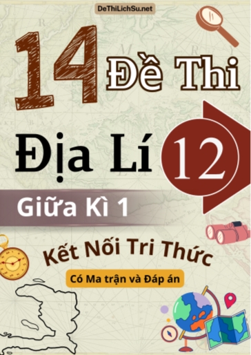 Bộ 14 Đề thi Địa lí 12 giữa kì 1 Kết nối tri thức (Có Ma trận và Đáp án)