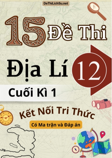 Bộ 15 Đề thi Địa lí 12 cuối kì 1 Kết nối tri thức (Có Ma trận và Đáp án)