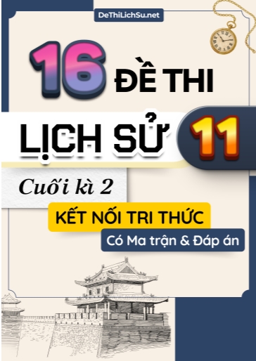 Bộ 16 Đề thi Lịch sử 11 cuối kì 2 Kết nối tri thức (Có Ma trận và Đáp án)