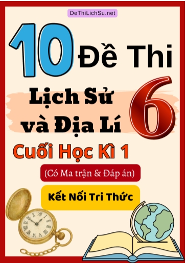 Bộ 10 Đề thi Lịch Sử và Địa Lí Lớp 6 cuối học kì 1 có Ma trận và Đáp án (Kết nối tri thức)