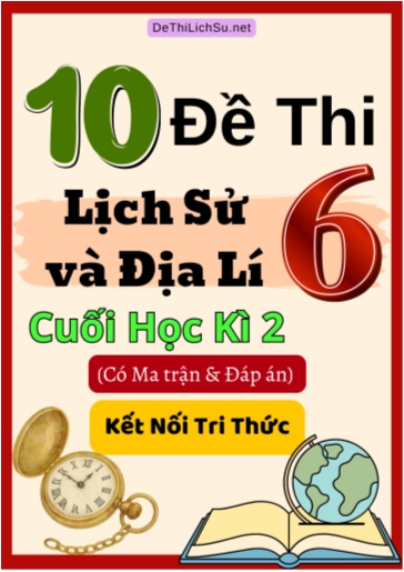 Bộ 10 Đề thi Lịch Sử và Địa Lí Lớp 6 cuối học kì 2 có Ma trận và Đáp án (Kết nối tri thức)