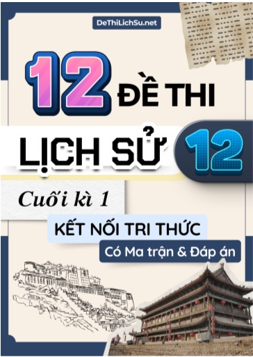 Bộ 12 Đề thi Lịch sử 12 cuối kì 1 Kết nối tri thức (Có Ma trận và Đáp án)