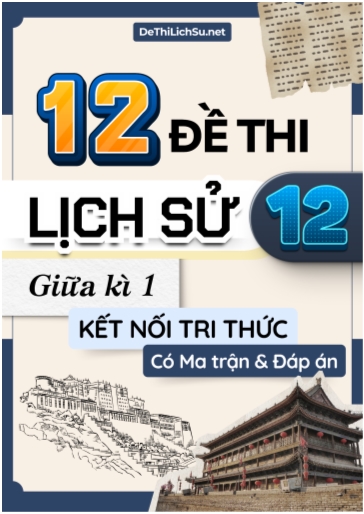 Bộ 12 Đề thi Lịch sử 12 giữa kì 1 Kết nối tri thức (Có Ma trận và Đáp án)