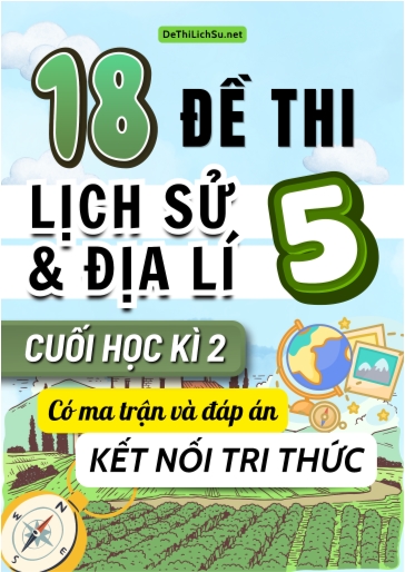 Bộ 18 Đề thi Lịch sử và Địa lí Lớp 5 cuối học kì 2 có Ma trận và đáp án (Kết nối tri thức)