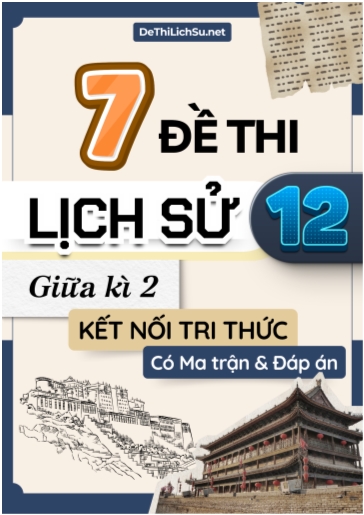 Bộ 7 Đề thi Lịch sử 12 giữa kì 2 Kết nối tri thức (Có Ma trận và Đáp án)