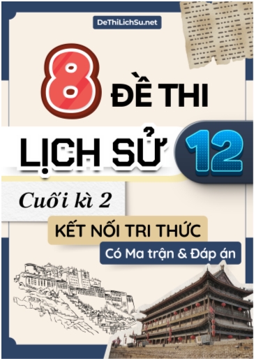 Bộ 8 Đề thi Lịch sử 12 cuối kì 2 Kết nối tri thức (Có Ma trận và Đáp án)