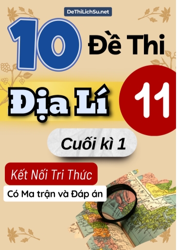 Bộ 10 Đề thi Địa lí 11 cuối kì 1 Kết nối tri thức (Có Ma trận và Đáp án)
