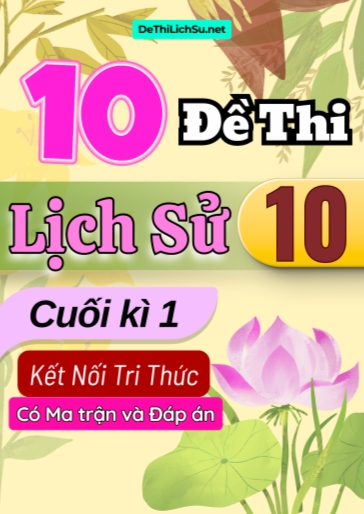 Bộ 10 Đề thi Lịch sử 10 cuối kì 1 Kết nối tri thức (Có Ma trận và Đáp án)