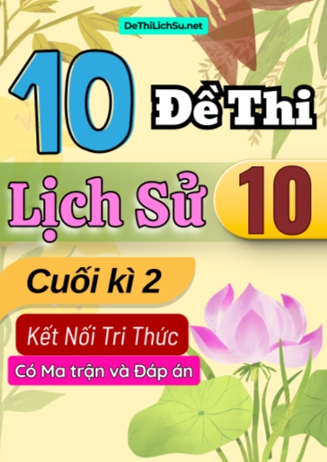 Bộ 10 Đề thi Lịch sử 10 cuối kì 2 Kết nối tri thức (Có Ma trận và Đáp án)