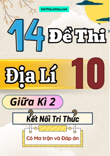 Bộ 14 Đề thi Địa lí 10 giữa kì 2 Kết nối tri thức (Có Ma trận và Đáp án)