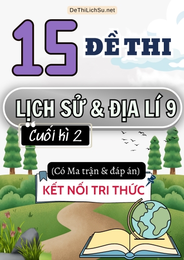 Bộ 15 Đề thi Lịch Sử và Địa Lí Lớp 9 cuối học kì 2 có Ma trận và Đáp án (Kết nối tri thức)