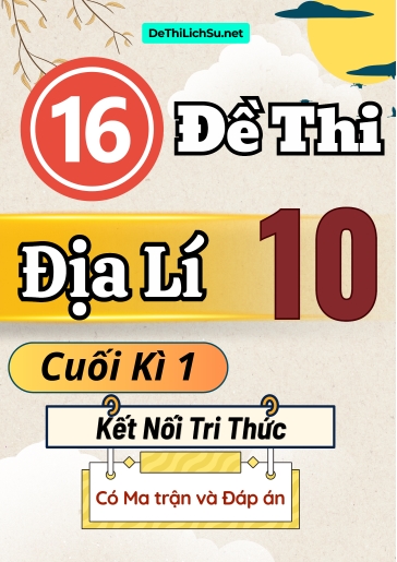 Bộ 16 Đề thi Địa lí 10 cuối kì 1 Kết nối tri thức (Có Ma trận và Đáp án)