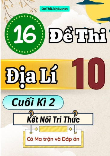 Bộ 16 Đề thi Địa lí 10 cuối kì 2 Kết nối tri thức (Có Ma trận và Đáp án)